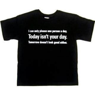 YOUTH T SHIRT  BLACK   X SMALL   I Can Only Please One Person A Day   Today Isnt Your Day   Tomorrow Doesnt Look Good Either   Funny One Liner Clothing