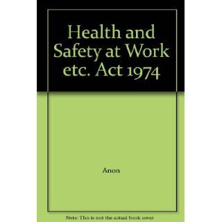Health and Safety at Work etc. Act 1974 Anon Books