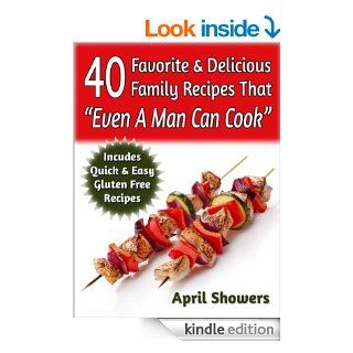40 Favorite & Delicious Family Recipes That "Even A Man Can Cook" Includes Quick & Easy Gluten Free Recipes   Kindle edition by April Showers. Cookbooks, Food & Wine Kindle eBooks @ .