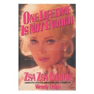 One Lifetime Is Not Enough Zsa Zsa Gabor, Wendy Leigh 9780385298827 Books