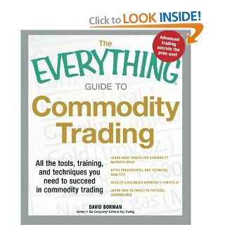 The Everything Guide to Commodity Trading All the tools, training, and techniques you need to succeed in commodity trading (Everything Series) David Borman Books