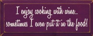 I enjoy cooking with winesometimes I even put it in the food Wooden Sign   Decorative Signs