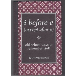i before e (except after c) old school ways to remember stuff Parkinson Judy 9780762109173 Books