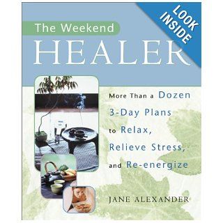 The Weekend Healer More Than a Dozen 3 Day Plans to Relax, Relieve Stress, and Re Energize Jane Alexander 9780743224383 Books