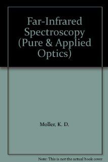 Far Infrared Spectroscopy (Pure & Applied Optics) K. D. Moller, Walter G. Rothschild 9780471613138 Books