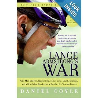 Lance Armstrong's War One Man's Battle Against Fate, Fame, Love, Death, Scandal, and a Few Other Rivals on the Road to the Tour de France Daniel Coyle Books