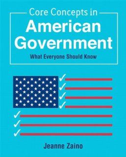 Core Concepts in American Government What Everyone Should Know Jeanne Zaino 9780136040743 Books