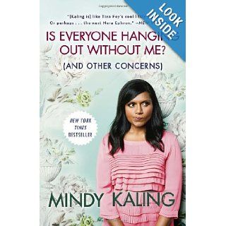Is Everyone Hanging Out Without Me? (And Other Concerns) Mindy Kaling 9780307886279 Books