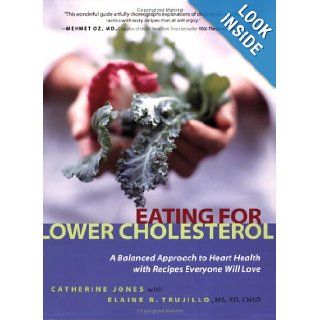 Eating for Lower Cholesterol A Balanced Approach to Heart Health with Recipes Everyone Will Love Catherine Jones, Elaine B. Trujillo, Elaine Trujillo MS RD CNSD MS RD CNSD 9781569243763 Books