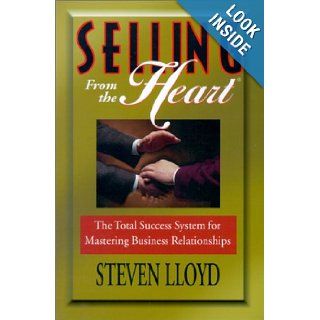 Selling from the Heart  In the New Millennium, Selling Is Everyone's Job Steven Lloyd 9780967861609 Books
