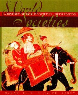 A History Of World Societies Complete Fifth Edition (9780395944899) Bennett D. Hill, John Buckler, Patricia Buckley Ebrey, John P. McKay, John P.  History of World Societies McKay Books