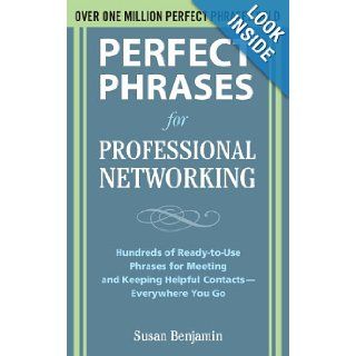 Perfect Phrases for Professional Networking Hundreds of Ready to Use Phrases for Meeting and Keeping Helpful Contacts – Everywhere You Go (Perfect Phrases Series) Susan Benjamin 9780071629164 Books
