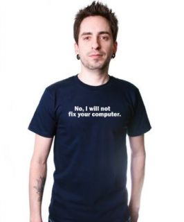 No I Will Not Fix Your Computer T Shirt Funny Nerd Geek TEE Squad it Tech shirt Clothing