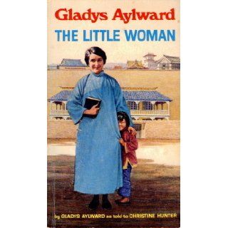 Gladys Aylward The Little Woman Gladys Aylward, Christine Hunter 9780802429865 Books