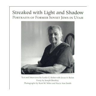 Streaked with Light and Shadow Portraits of Former Soviet Jews in Utah Leslie Kelen, Joyce Kelen, Kent M. Miles 9780874212860 Books