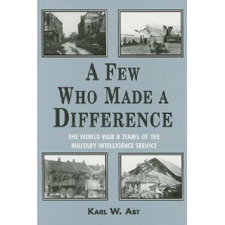 A Few Who Made a Difference The World War II Teams of the Military Intelligence Service Karl W Abt 9780533148790 Books
