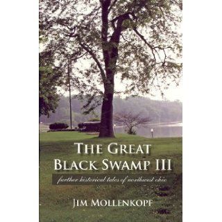 The Great Black Swamp III Further Historical Tales of Northwest Ohio Jim Mollenkopf 9780966591057 Books