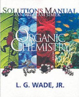 Organic Chemistry, Fifth Edition Solutions Manual Leroy Wade, Jan W. Simek 9780130600288 Books