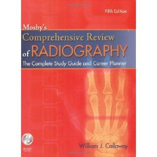 By William J. Callaway MA RT(R) Mosby's Comprehensive Review of Radiography The Complete Study Guide and Career Planner (Mosby's Complete Review of Radiography) Fifth (5th) Edition  Author  Books