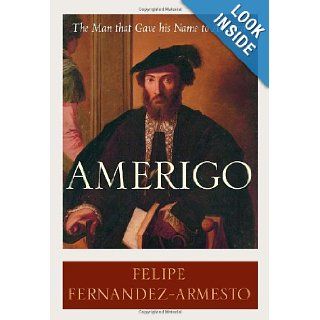 Amerigo The Man Who Gave His Name to America Felipe Fernandez Armesto 9781400062812 Books