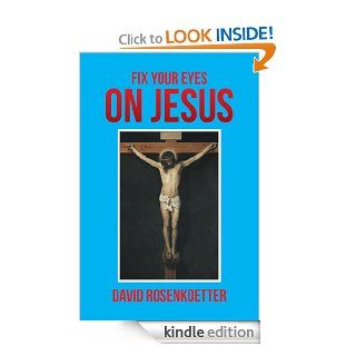 FIX YOUR EYES ON JESUS eBook David Rosenkoetter Kindle Store