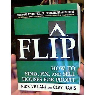 FLIP How to Find, Fix, and Sell Houses for Profit Rick Villani, Clay Davis, Gary Keller 9780071486101 Books
