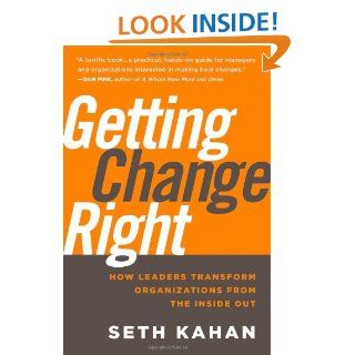 Getting Change Right How Leaders Transform Organizations from the Inside Out Seth Kahan, Bill George 9780470550489 Books