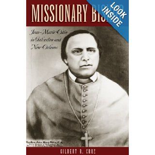Missionary Bishop Jean Marie Odin in Galveston and New Orleans (Centennial Series of the Association of Former Students, Texas A&M University) Patrick Foley, Gilbert R. Cruz 9781603448246 Books