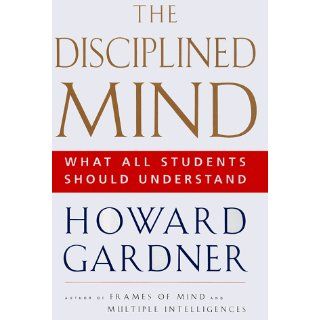 Disciplined Mind What All Students Should Understand Howard Gardner 9780684843247 Books