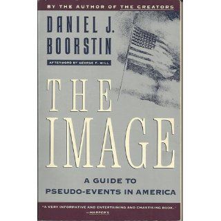 The Image A Guide to Pseudo Events in America Daniel J. Boorstin 9780679741800 Books