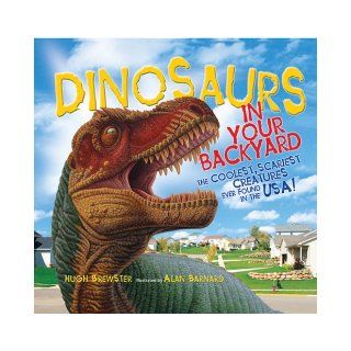 Dinosaurs in Your Backyard The Coolest, Scariest Creatures Ever Found in the USA Hugh Brewster, Alan Barnard 9780810970991  Children's Books
