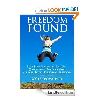 Freedom Found Five Step System to Let Go, Completely Forgive and  Create Total Personal Freedom (Pure Power) eBook Scot Conway Kindle Store