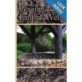 Giving From an Empty Well Jeanie Brosius 9781434354549 Books