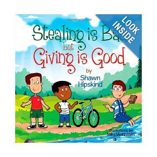 Stealing is Bad But Giving is Good Shawn Hipskind 9781466211889 Books