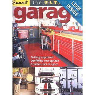 The Ultimate Garage Getting Organized, Outfitting Your Garage, Creative Use of Space Editors of Sunset Books 9780376012012 Books