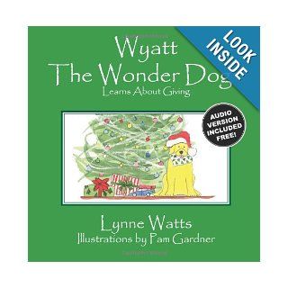 Wyatt the Wonder Dog Learns About Giving Lynne Watts, Pam Gardner 9781490968438  Children's Books
