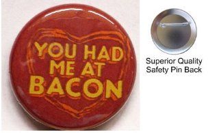 YOU HAD ME AT BACON Pin on 1.5" High Quality Pin back Button From Bravo pin 