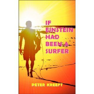 If Einstein Had Been a Surfer A Surfer, a Scientist, and a Philosopher Discuss a "Universal Wave Theory" or "Theory of Everything" Peter Kreeft 9781587313783 Books