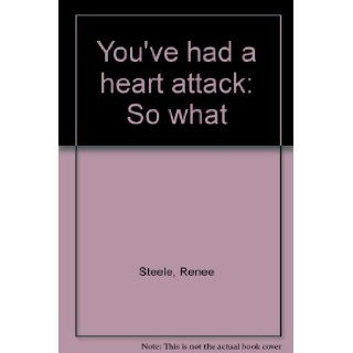 You've had a heart attack So what Renee Steele 9780533023103 Books