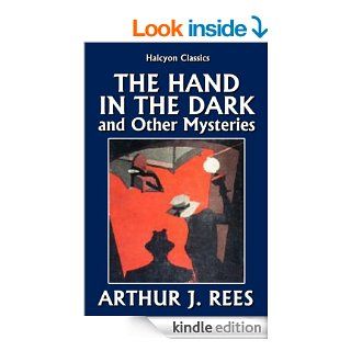 The Hand in the Dark and Other Mysteries by Arthur J. Rees (Halcyon Classics) eBook John Rea Watson, Arthur J. Rees Kindle Store
