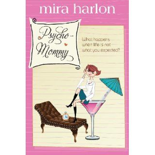 Psycho Mommy A Novel What happens when life is not what you expected? (Psycho Mommy Series) (Volume 1) Dr Mira Harlon 9780989480284 Books