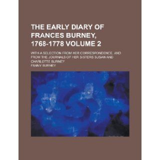 The Early Diary of Frances Burney, 1768 1778; With a Selection from Her Correspondence, and from the Journals of Her Sisters Susan and Charlotte Burne Frances Burney 9781154996890 Books