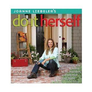 JoAnne Liebeler's Do It Herself Everything You Need to Know to Fix, Maintain, and Improve Your Home JoAnne Liebeler, Bridget Boscotti Bradley 9780376018083 Books