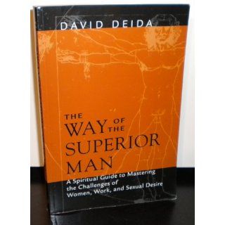 The Way of the Superior Man A Spiritual Guide to Mastering the Challenges of Women, Work, and Sexual Desire David Deida 0600835090681 Books