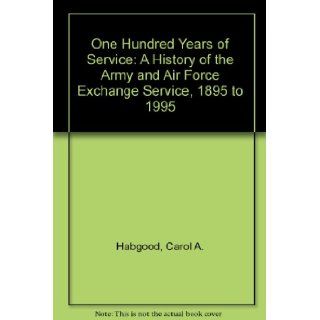 One Hundred Years of Service A History of the Army and Air Force Exchange Service, 1895 to 1995 Carol A. Habgood, Marcia Skaer 9789995489229 Books