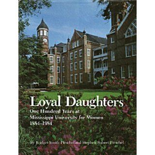 Loyal daughters One hundred years at Mississippi University for Women, 1884 1984 Bridget Smith Pieschel 9780878052431 Books