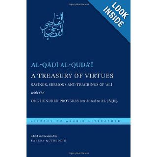 A Treasury of Virtues Sayings, Sermons, and Teachings of Ali, with the One Hundred Proverbs, attributed to al Jahiz (Library of Arabic Literature) al Qadi al Qudai, Tahera Qutbuddin 9780814729144 Books
