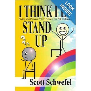 I Think I'll Stand Up Finding Your Personal Path to Success and Self confidence Scott Schwefel 9780595328932 Books