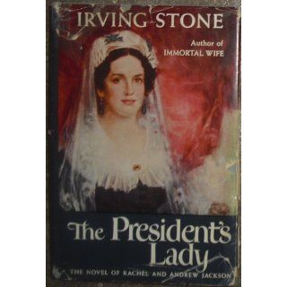 The President's Lady The Novel of Rachel and Andrew Jackson Irving Stone Books