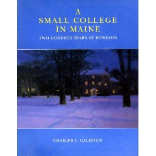 A Small College in Maine Two Hundred Years of Bowdoin Charles C. Calhoun 9780916606244 Books